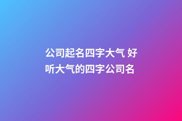 公司起名四字大气 好听大气的四字公司名-第1张-公司起名-玄机派